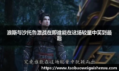 浪斯与沙托鲁激战在即谁能在这场较量中笑到最后