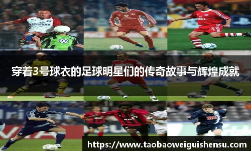 穿着3号球衣的足球明星们的传奇故事与辉煌成就