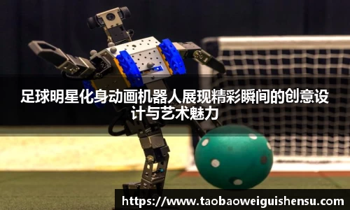 足球明星化身动画机器人展现精彩瞬间的创意设计与艺术魅力