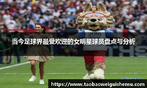 当今足球界最受欢迎的女明星球员盘点与分析